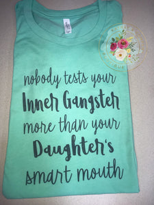 Nobody test your inner gangster like your daughters smart mouth T-shirt