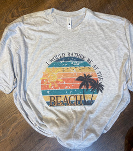I would rather be at the beach T-shirt