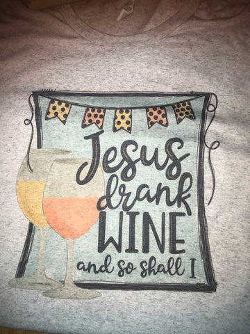Jesus Drank Wine & so shall I shirt